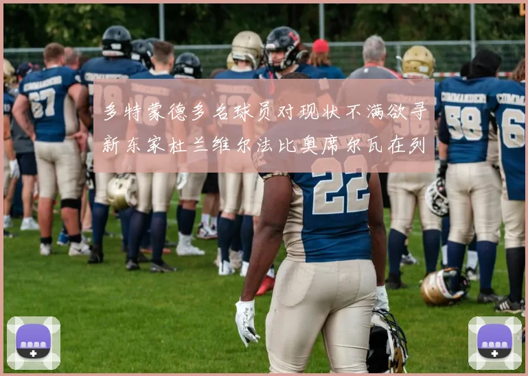 多特蒙德多名球员对现状不满欲寻新东家杜兰维尔法比奥席尔瓦在列